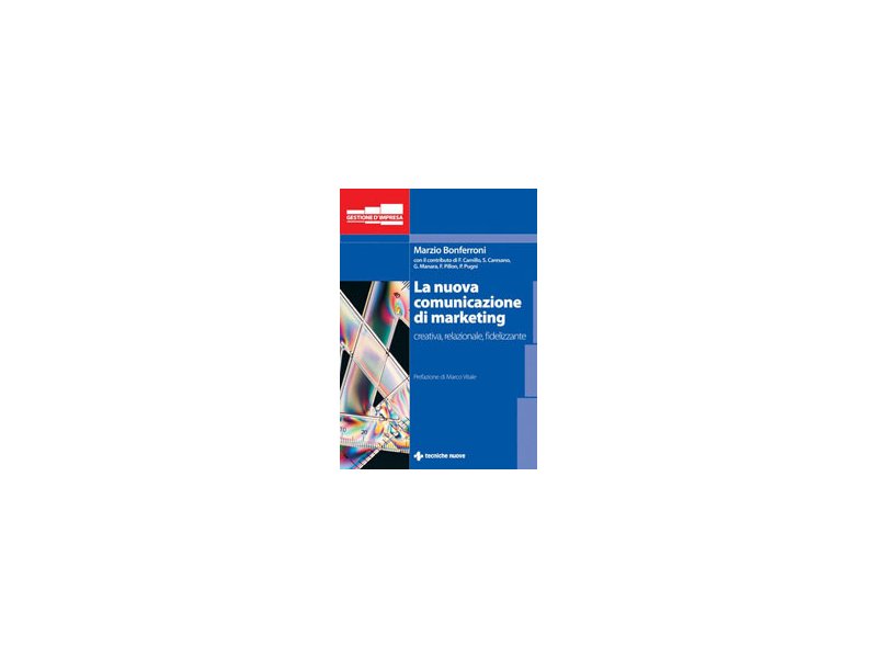 La nuova comunicazione di marketing. Creativa, relazionale, fidelizzante La nuova comunicazione di marketing. Creativa, relazionale, fidelizzante