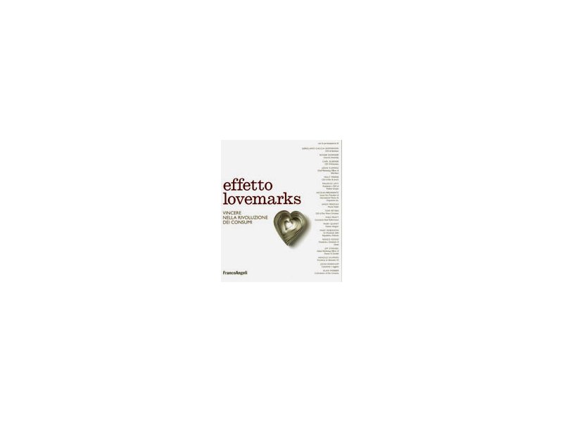 Effetto Lovemarks. Vincere nella rivoluzione dei consumi Effetto Lovemarks. Vincere nella rivoluzione dei consumi