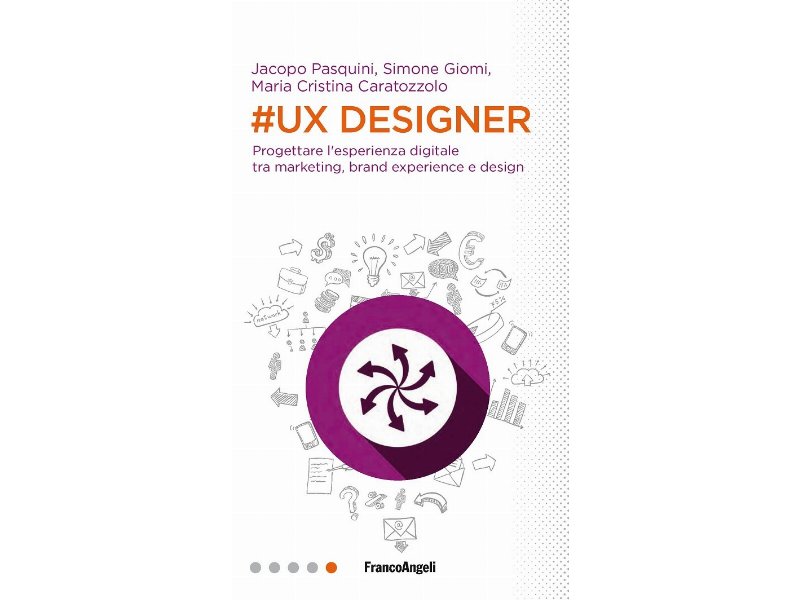 UX Designer. Progettare l'esperienza digitale tra marketing, brand experience e design