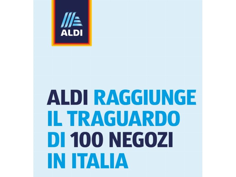 Aldi raggiunge il traguardo dei 100 negozi in Italia