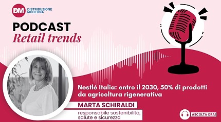 Podcast: Schiraldi (Nestlé Italia), Entro il 2030 50% di prodotti da agricoltura rigenerativa