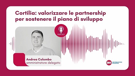 Podcast: Colombo (Cortilia), valorizzare le partership per sostenere il piano di sviluppo
