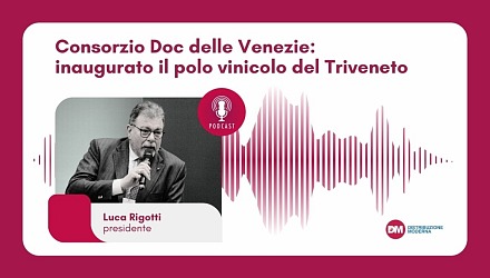 Podcast: Rigotti (Consorzio Doc delle Venezie), inaugurato il polo vinicolo del Triveneto
