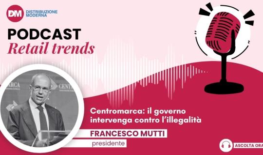 Podcast: Mutti (Centromarca), il governo intervenga contro l’illegalità
