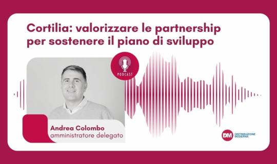 Podcast: Colombo (Cortilia), valorizzare le partership per sostenere il piano di sviluppo 