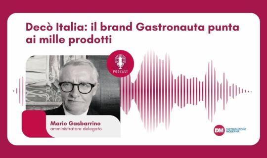  Podcast: Gasbarrino (Decò Italia), il brand Gastronauta punta ai mille prodotti 