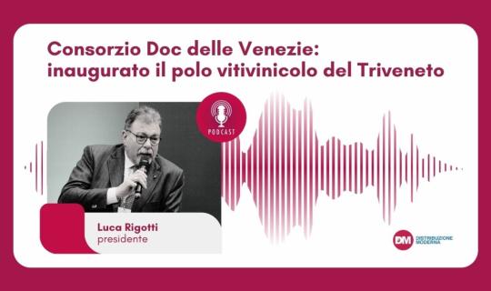 Podcast: Rigotti (Consorzio Doc delle Venezie), inaugurato il polo vitivinicolo del Triveneto